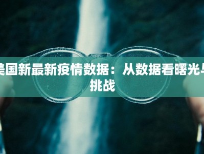 美国新最新疫情数据：从数据看曙光与挑战