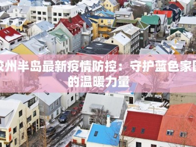胶州半岛最新疫情防控：守护蓝色家园的温暖力量