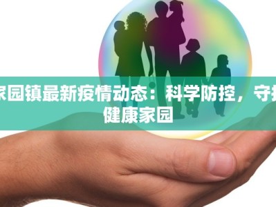 家园镇最新疫情动态：科学防控，守护健康家园