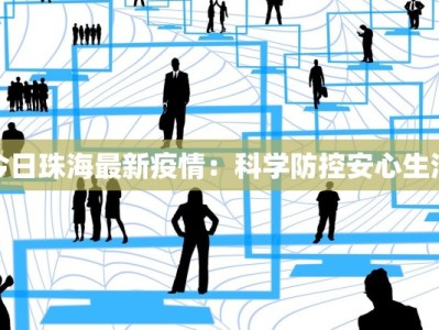 今日珠海最新疫情：科学防控安心生活