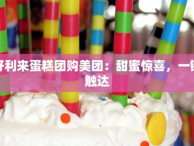 好利来蛋糕团购美团：甜蜜惊喜，一键触达