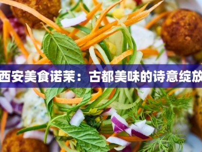 西安美食诺茉：古都美味的诗意绽放