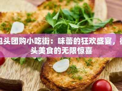 包头团购小吃街：味蕾的狂欢盛宴，街头美食的无限惊喜
