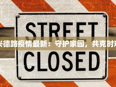 兴德路疫情最新：守护家园，共克时艰