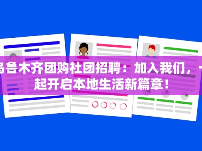 乌鲁木齐团购社团招聘：加入我们，一起开启本地生活新篇章！