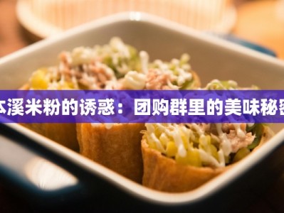 本溪米粉的诱惑：团购群里的美味秘密