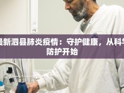 最新泗县肺炎疫情：守护健康，从科学防护开始