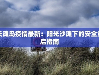 长滩岛疫情最新：阳光沙滩下的安全重启指南
