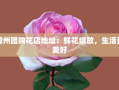 滁州团购花店地址：鲜花绽放，生活更美好