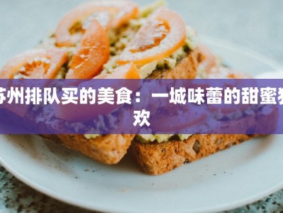 苏州排队买的美食：一城味蕾的甜蜜狂欢