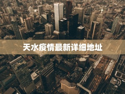 天水疫情最新详细地址