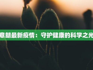 意朗最新疫情：守护健康的科学之光