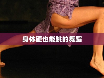 身体硬也能跳的舞蹈