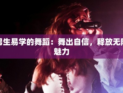 男生易学的舞蹈：舞出自信，释放无限魅力