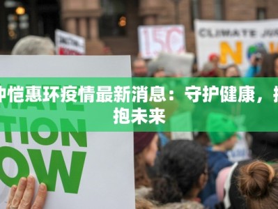 仲恺惠环疫情最新消息：守护健康，拥抱未来