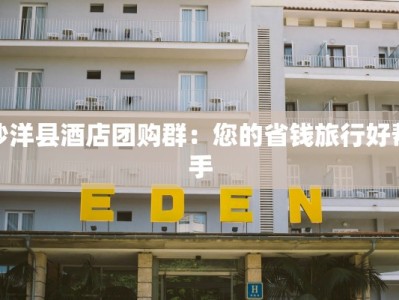 沙洋县酒店团购群：您的省钱旅行好帮手