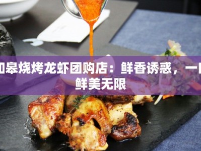 如皋烧烤龙虾团购店：鲜香诱惑，一口鲜美无限