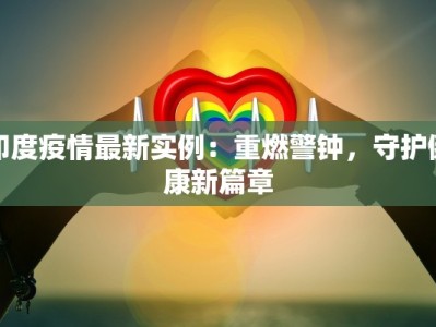 印度疫情最新实例：重燃警钟，守护健康新篇章