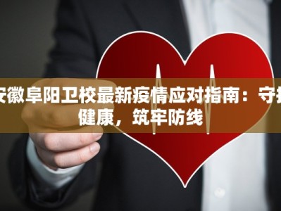 安徽阜阳卫校最新疫情应对指南：守护健康，筑牢防线