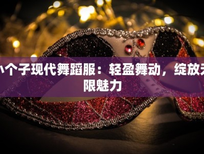 小个子现代舞蹈服：轻盈舞动，绽放无限魅力