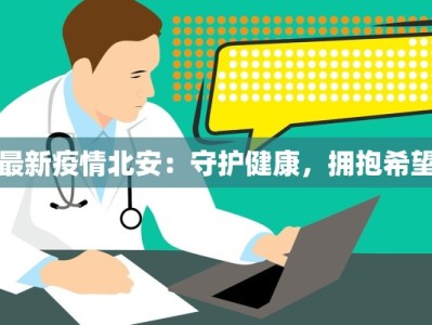最新疫情北安：守护健康，拥抱希望
