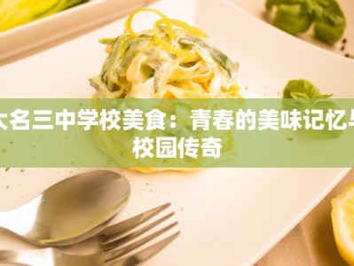 大名三中学校美食：青春的美味记忆与校园传奇