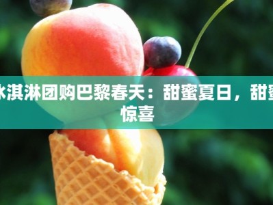 冰淇淋团购巴黎春天：甜蜜夏日，甜蜜惊喜