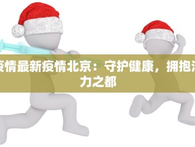 疫情最新疫情北京：守护健康，拥抱活力之都