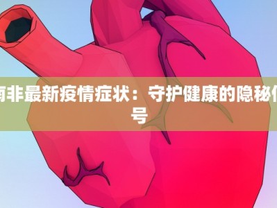 南非最新疫情症状：守护健康的隐秘信号
