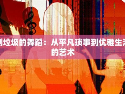 倒垃圾的舞蹈：从平凡琐事到优雅生活的艺术