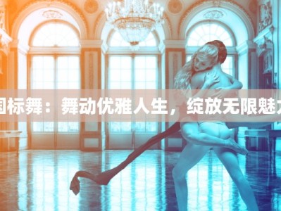 国标舞：舞动优雅人生，绽放无限魅力