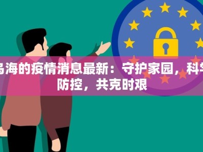乌海的疫情消息最新：守护家园，科学防控，共克时艰