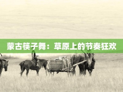 蒙古筷子舞：草原上的节奏狂欢