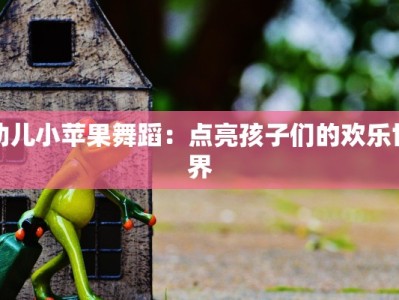 幼儿小苹果舞蹈：点亮孩子们的欢乐世界