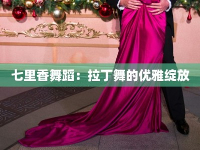 七里香舞蹈：拉丁舞的优雅绽放