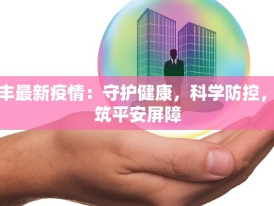 禄丰最新疫情：守护健康，科学防控，共筑平安屏障