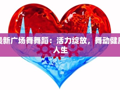 最新广场舞舞蹈：活力绽放，舞动健康人生