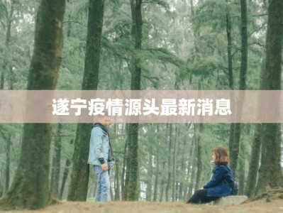 遂宁疫情源头最新消息