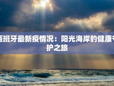 西班牙最新疫情况：阳光海岸的健康守护之旅