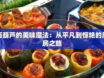 西葫芦的美味魔法：从平凡到惊艳的厨房之旅