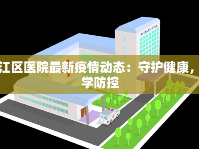 衢江区医院最新疫情动态：守护健康，科学防控