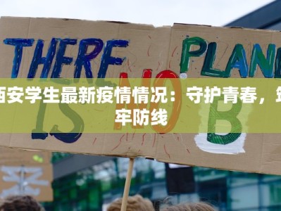 西安学生最新疫情情况：守护青春，筑牢防线