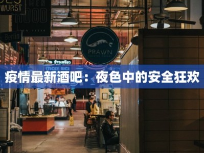 疫情最新酒吧：夜色中的安全狂欢