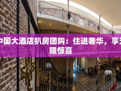 中国大酒店扒房团购：住进奢华，享无限惊喜