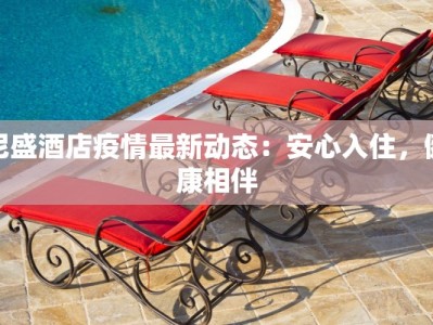 尼盛酒店疫情最新动态：安心入住，健康相伴