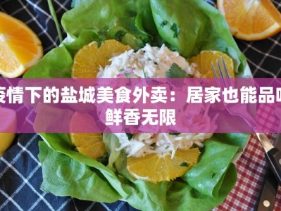 疫情下的盐城美食外卖：居家也能品味鲜香无限