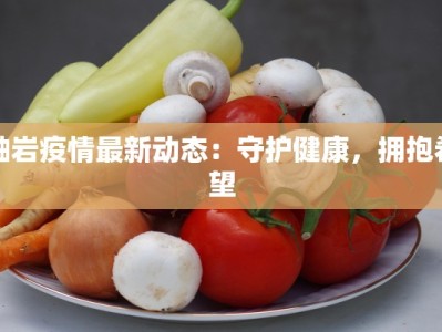 岫岩疫情最新动态：守护健康，拥抱希望