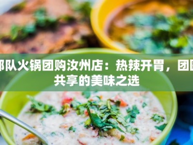 部队火锅团购汝州店：热辣开胃，团圆共享的美味之选