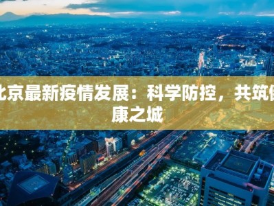 北京最新疫情发展：科学防控，共筑健康之城