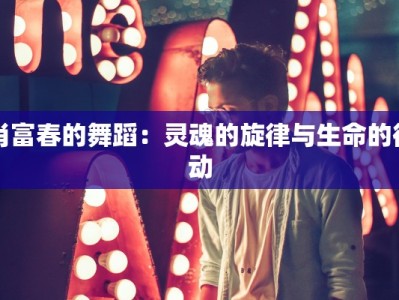 肖富春的舞蹈：灵魂的旋律与生命的律动